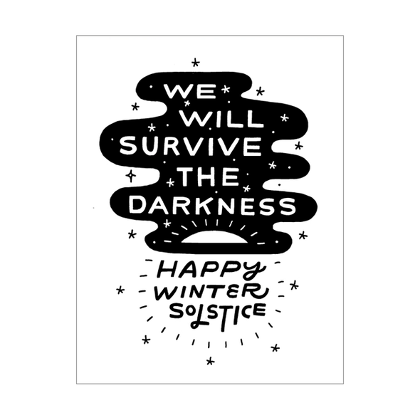 black and white card saying WE WILL SURVIVE THE DARKNESS HAPPY WINTER SOLSTICE