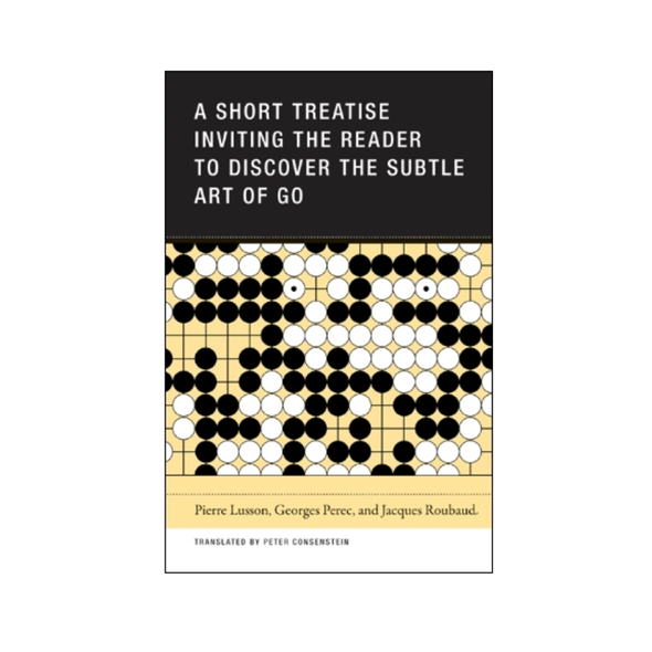 A Short Treatise Inviting the Reader to Discover the Subtle Art of Go by Lusson, Perec, Roubaud