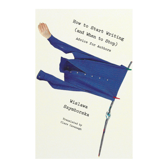How to Start Writing (and When to Stop) by Wislawa Szymborska