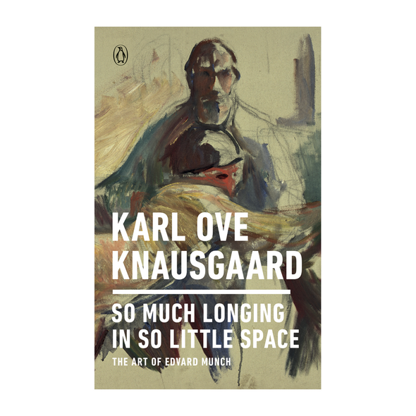 So Much Longing In So Little Space by Karl Ove Knausgaard